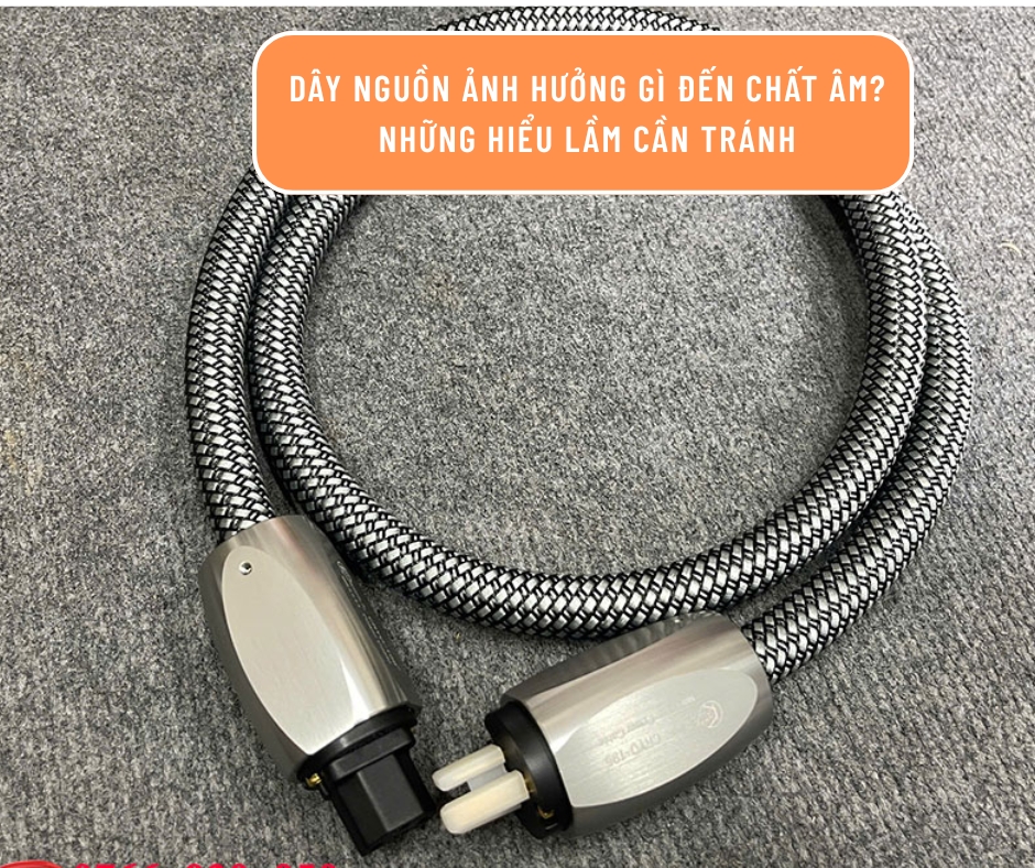 Dây nguồn ảnh hưởng gì đến chất âm? Những hiểu lầm cần tránh