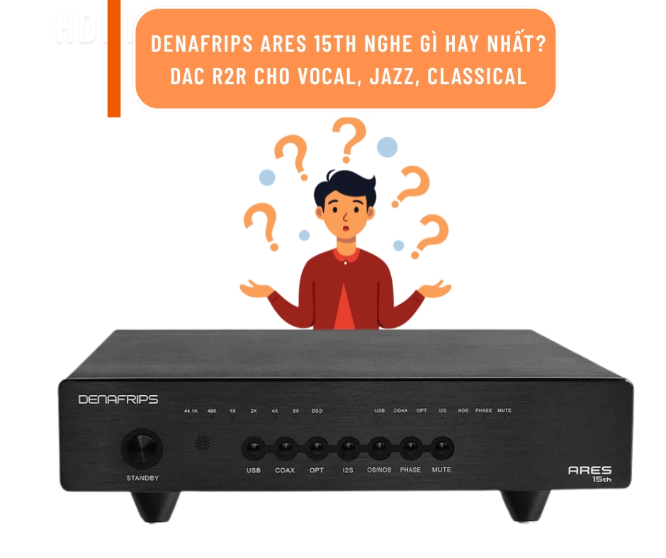 Denafrips Ares 15th nghe gì hay nhất? DAC R2R cho vocal, jazz, classical