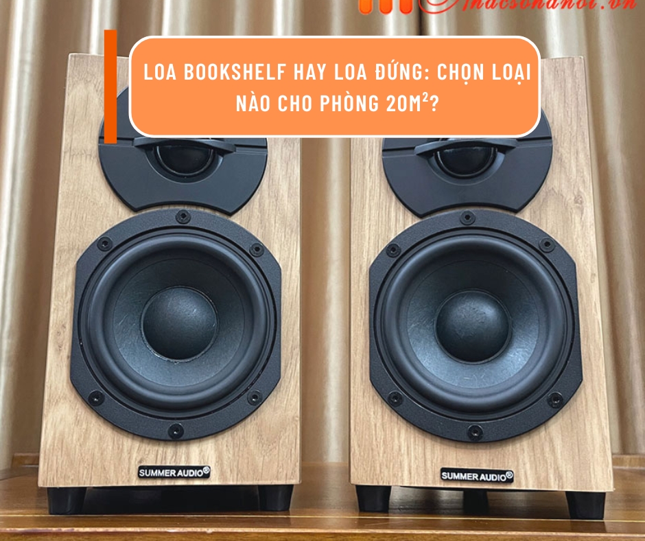 Loa bookshelf hay loa đứng: chọn loại nào cho phòng 20m²?