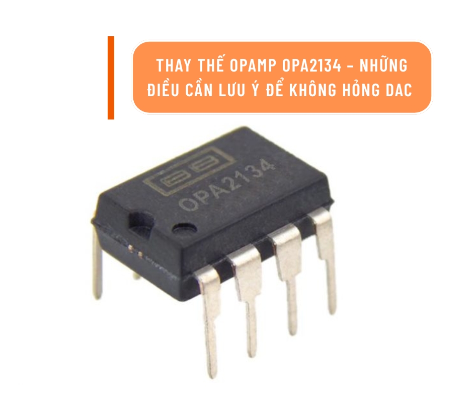 Thay thế opamp OPA2134- Những điều cần lưu ý để không hỏng DAC