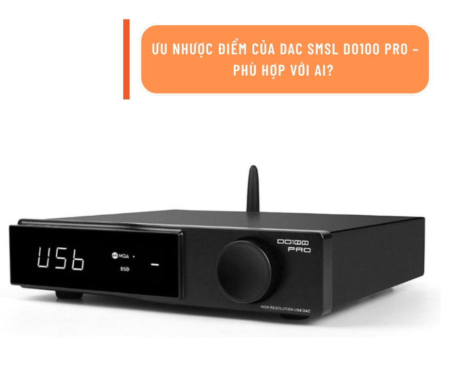 Ưu nhược điểm của DAC SMSL DO100 Pro – Phù hợp với ai?